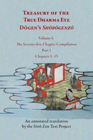 Treasury of the True Dharma Eye: Dōgen’s Shōbōgenzō