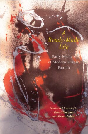 A Ready-Made Life: Early Masters of Modern Korean Fiction