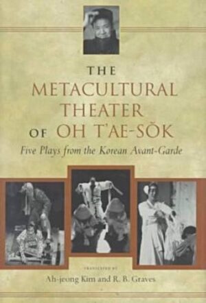 The Metacultural Theater of Oh T'ae-sŏk: Five Plays from the Korean Avant-Garde