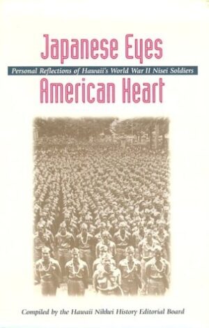 Japanese Eyes . . . American Heart: Personal Reflections of Hawaii's World War II Nisei Soldiers
