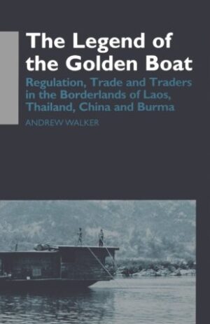 The Legend of the Golden Boat: Regulation, Trade and Traders in the Borderlands of Laos, Thailand, China and Burma