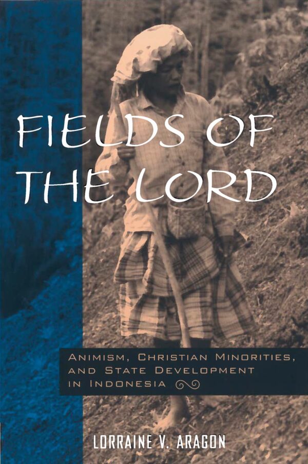Fields of the Lord: Animism, Christian Minorities, and State Development in Indonesia