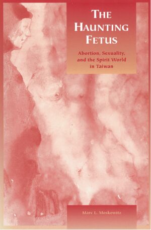 The Haunting Fetus: Abortion, Sexuality, and the Spirit World in Taiwan