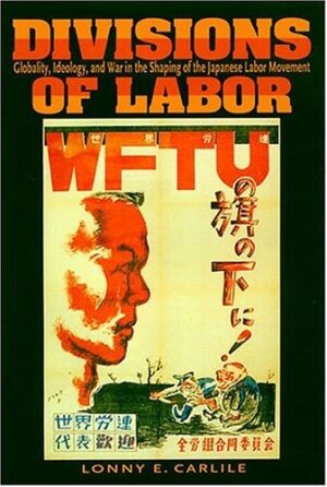 Divisions of Labor: Globality, Ideology, and War in the Shaping of the Japanese Labor Movement