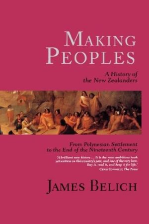 Making Peoples: A History of the New Zealanders from Polynesian Settlement to the End of the Nineteenth Century