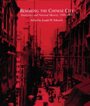 Remaking the Chinese City: Modernity and National Identity, 1900-1950