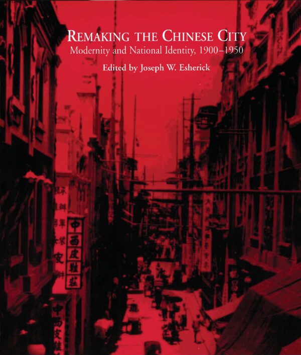 Remaking the Chinese City: Modernity and National Identity, 1900-1950