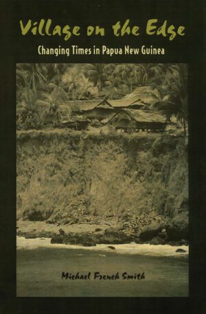 Village on the Edge: Changing Times in Papua New Guinea