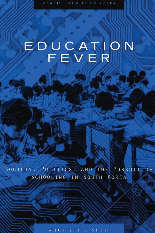 Education Fever: Society, Politics, and the Pursuit of Schooling in South Korea