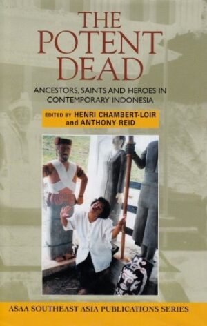 The Potent Dead: Ancestors, Saints and Heroes in Contemporary Indonesia