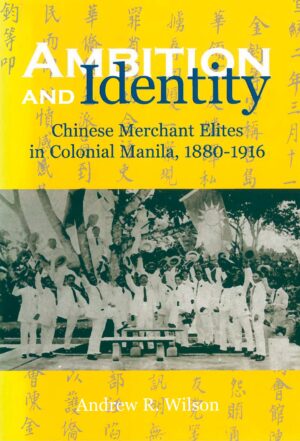 Ambition and Identity: Chinese Merchant Elites in Colonial Manila, 1880–1916