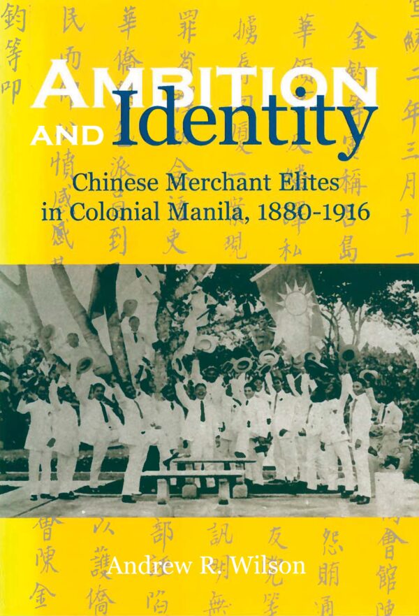 Ambition and Identity: Chinese Merchant Elites in Colonial Manila, 1880–1916