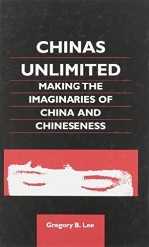 Chinas Unlimited: Making the Imaginaries of China and Chineseness