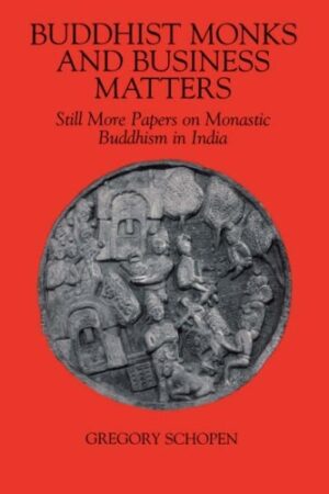Buddhist Monks and Business Matters: Still More Papers on Monastic Buddhism in India
