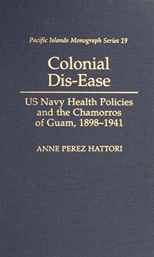 Colonial Dis-Ease: US Navy Health Policies and the Chamorros of Guam, 1898–1941