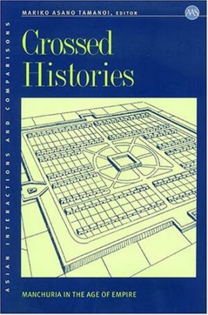 Crossed Histories: Manchuria in the Age of Empire