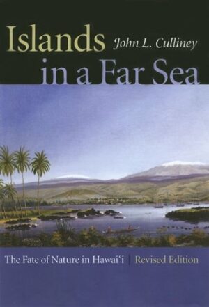 Islands in a Far Sea: The Fate of Nature in Hawaii, Revised Edition