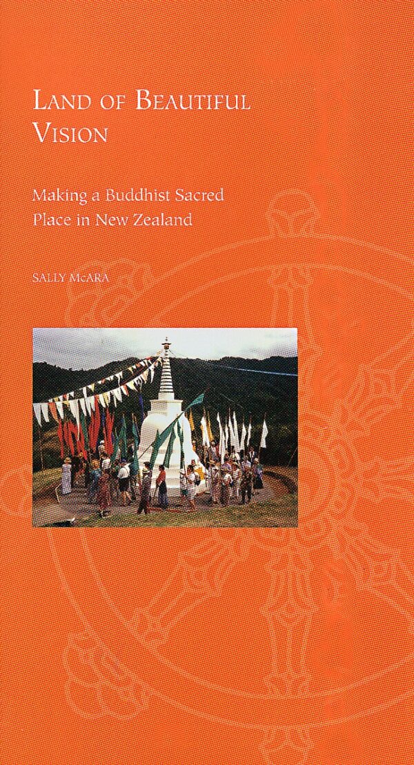 Land of Beautiful Vision: Making a Buddhist Sacred Place in New Zealand