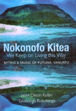 Nokonofo Kitea (We Keep on Living This Way): Myths and Music of Futuna, Vanuatu