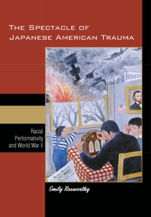 The Spectacle of Japanese American Trauma: Racial Performativity and World War II