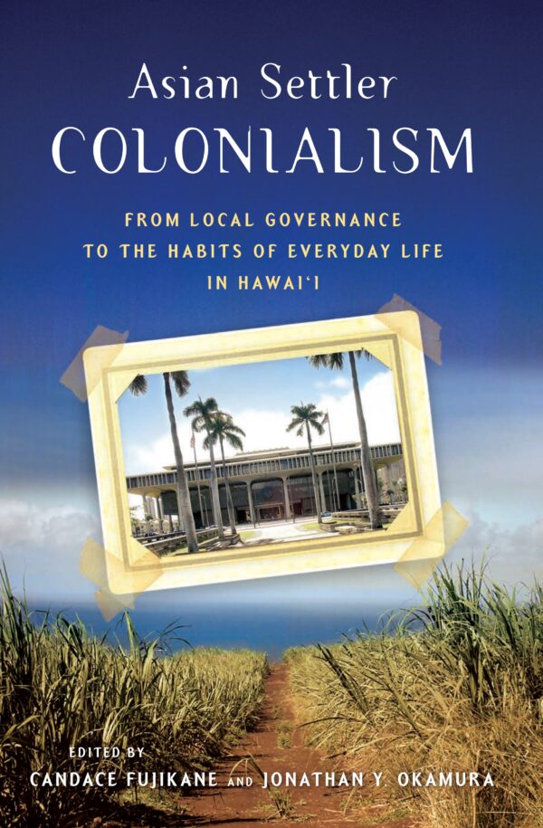Asian Settler Colonialism: From Local Governance to the Habits of Everyday Life in Hawaii