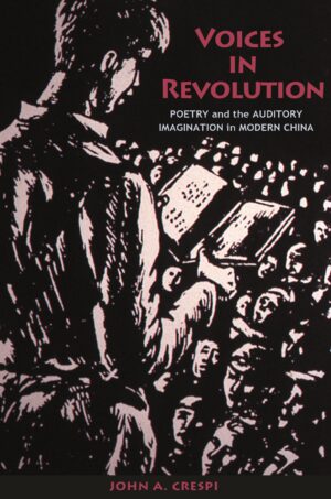 Voices in Revolution: Poetry and the Auditory Imagination in Modern China