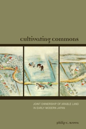 Cultivating Commons: Joint Ownership of Arable Land in Early Modern Japan