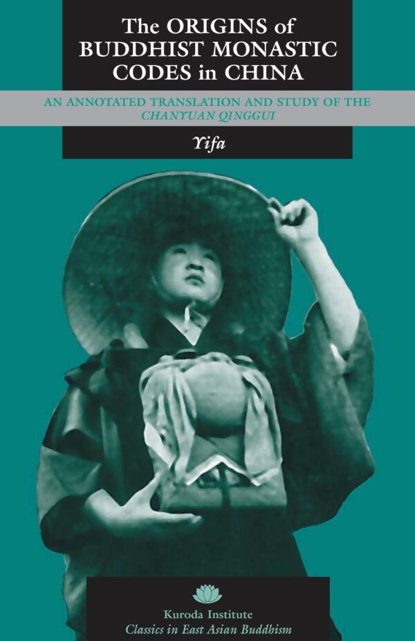 The Origins of Buddhist Monastic Codes in China: An Annotated Translation and Study of the Chanyuan qinggui