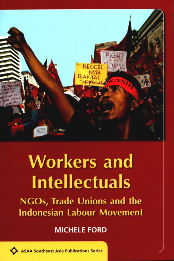 Workers and Intellectuals: NGOs, Trade Unions and the Indonesian Labour Movement