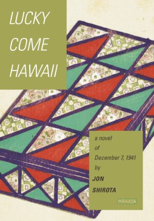 Lucky Come Hawaii: A Novel of December 7, 1941