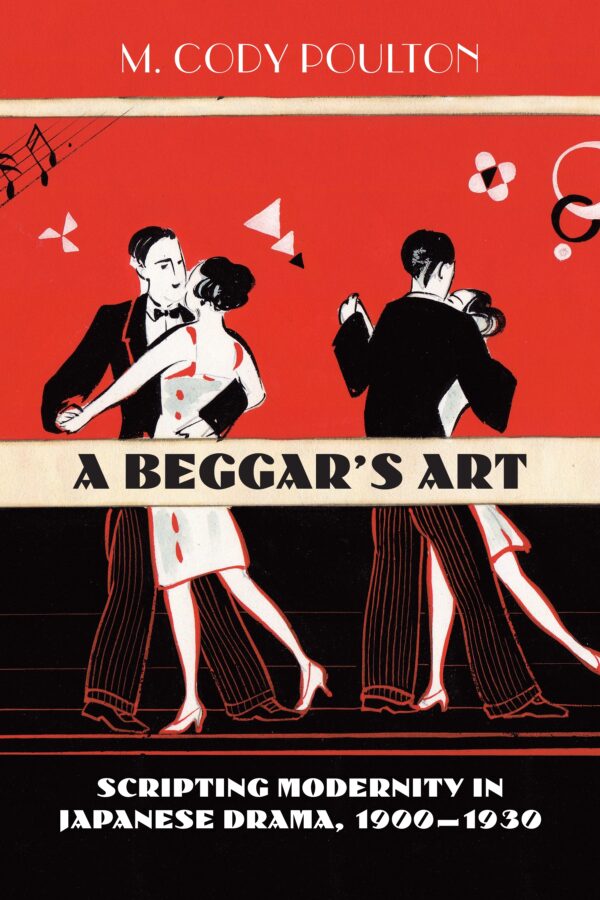A Beggar's Art: Scripting Modernity in Japanese Drama, 1900–1930