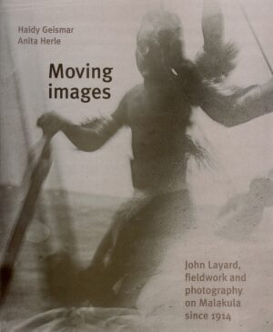 Moving Images: John Layard, Fieldwork, and Photography  on Malakula since 1914