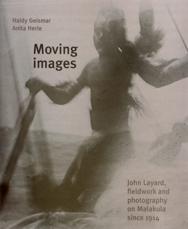 Moving Images: John Layard, Fieldwork, and Photography  on Malakula since 1914