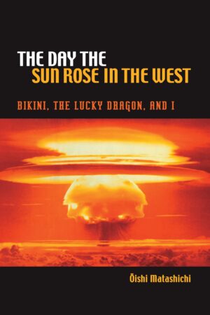 The Day the Sun Rose  in the West: Bikini, the Lucky Dragon, and I
