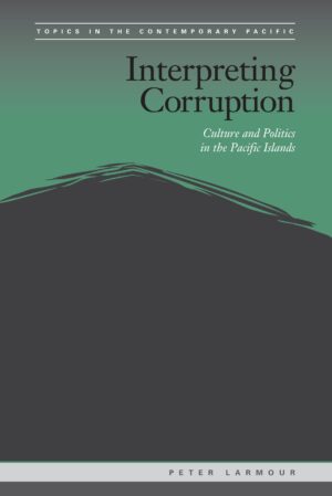 Interpreting Corruption: Culture and Politics in the Pacific Islands