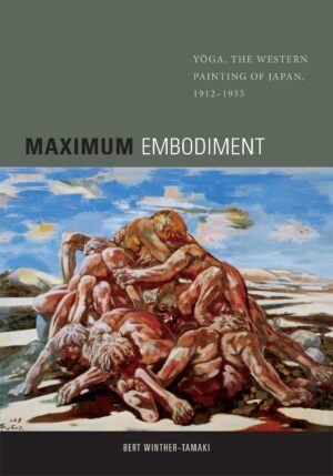 Maximum Embodiment: Yoga, the Western Painting of Japan, 1912–1955