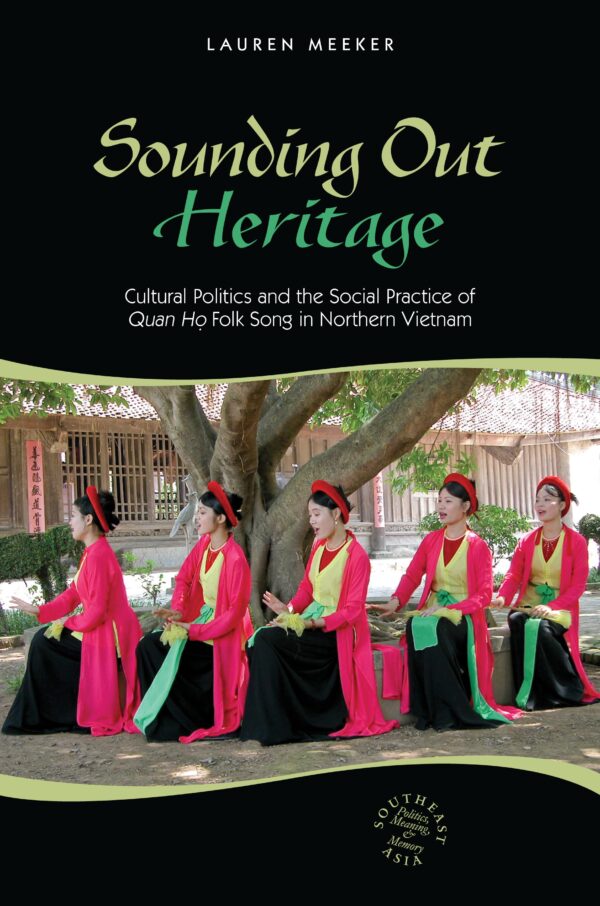 Sounding Out Heritage: Cultural Politics and the Social Practice of Quan ho Folk Song in Northern Vietnam