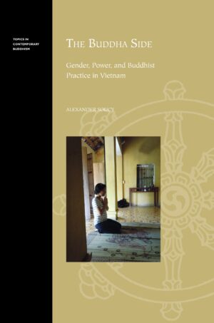 The Buddha Side: Gender, Power, and Buddhist Practice in Vietnam
