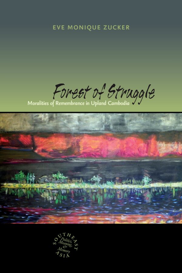 Forest of Struggle: Moralities of Remembrance in Upland Cambodia