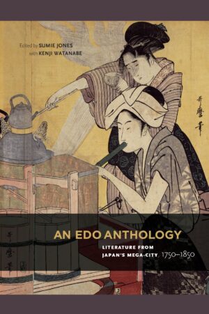 An Edo Anthology: Literature from Japan’s Mega-City, 1750-1850