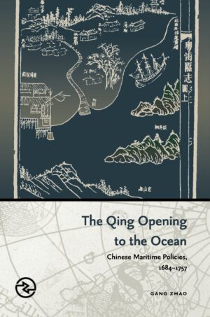 The Qing Opening to the Ocean: Chinese Maritime Policies, 1684–1757