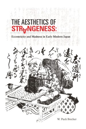 The Aesthetics of Strangeness: Eccentricity and Madness in Early Modern Japan