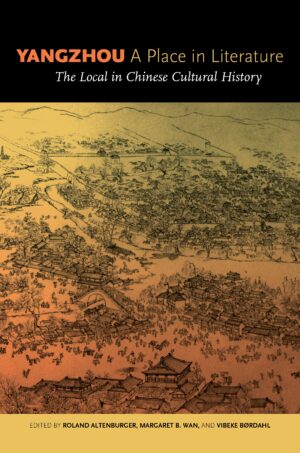 Yangzhou, A Place in Literature: The Local in Chinese Cultural History
