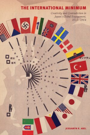 The International Minimum: Creativity and Contradiction in Japan’s Global Engagement, 1933-1964