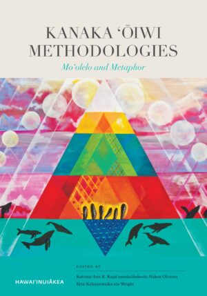 Kanaka ‘Ōiwi Methodologies: Mo‘olelo and Metaphor