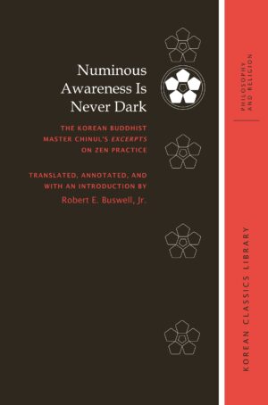 Numinous Awareness Is Never Dark: The Korean Buddhist Master Chinul’s Excerpts on Zen Practice