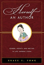 Herself an Author: Gender, Agency, and Writing in Late Imperial China
