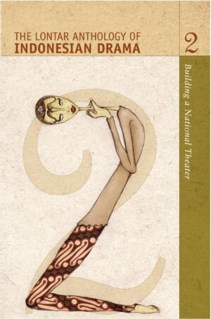 The Lontar Anthology of Indonesian Drama Volume 2: Building a National Theater