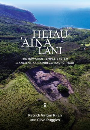 Heiau, ‘Āina, Lani: The Hawaiian Temple System in Ancient Kahikinui and Kaupō, Maui