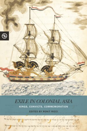 Exile in Colonial Asia: Kings, Convicts, Commemoration
